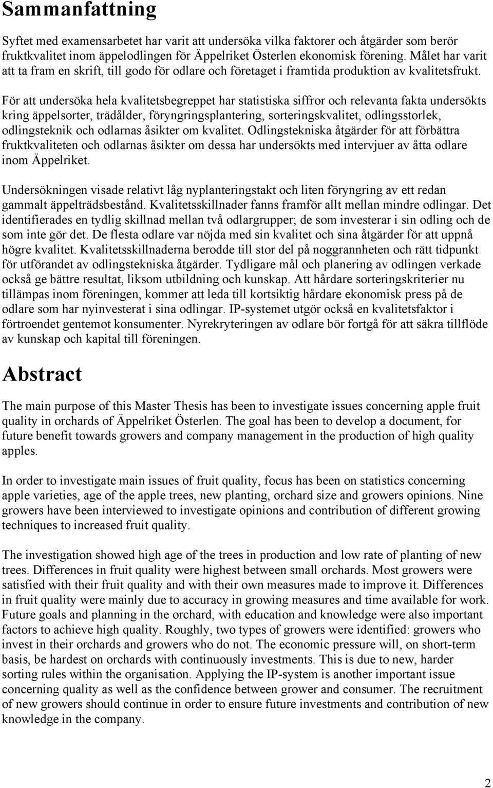 För att undersöka hela kvalitetsbegreppet har statistiska siffror och relevanta fakta undersökts kring äppelsorter, trädålder, föryngringsplantering, sorteringskvalitet, odlingsstorlek, odlingsteknik