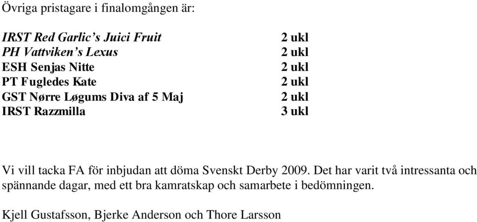 Vi vill tacka FA för inbjudan att döma Svenskt Derby 2009.