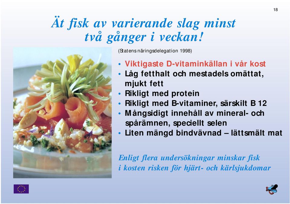 omättat, mjukt fett Rikligt med protein Rikligt med B-vitaminer, särskilt B 12 Mångsidigt innehåll av