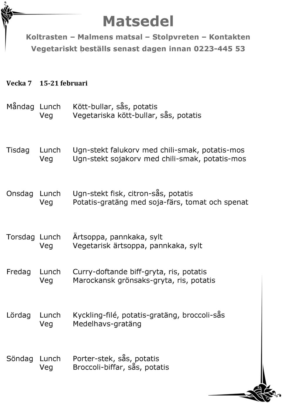 soja-färs, tomat och spenat Ärtsoppa, pannkaka, sylt etarisk ärtsoppa, pannkaka, sylt Fredag Lunch Curry-doftande biff-gryta, ris, potatis Marockansk