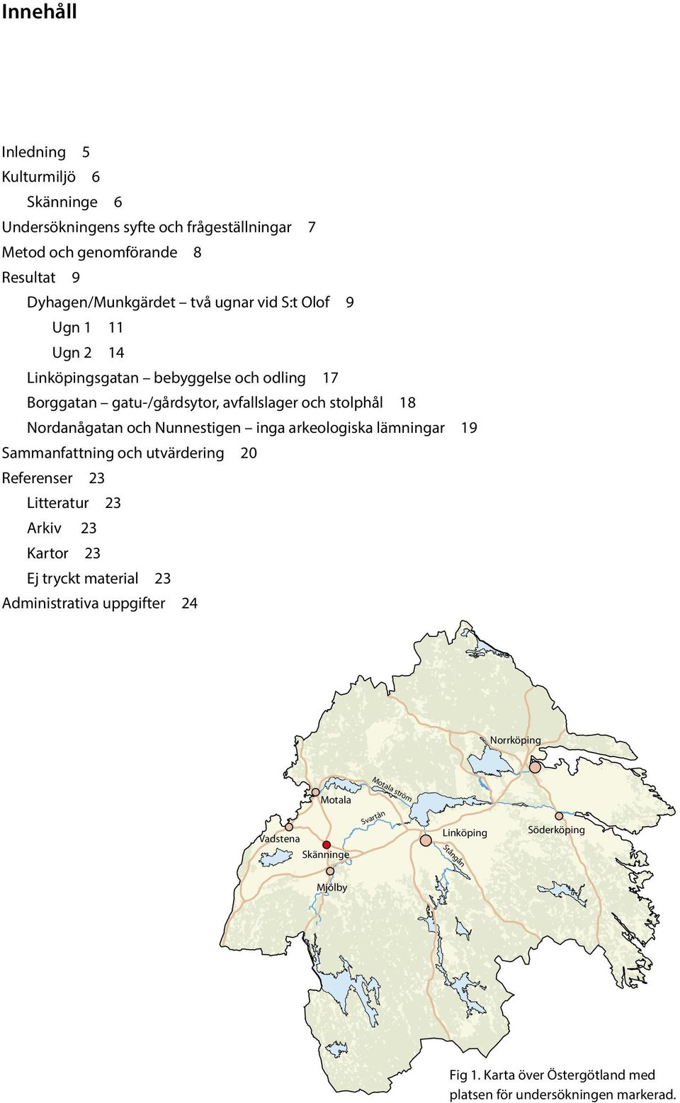 och utvärdering 20 Referenser 23 Litteratur 23 Arkiv 23 Kartor 23 Ej tryckt material 23 Administrativa uppgifter 24 Norrköping Motala Vadstena Skänninge Motala ström Svartån