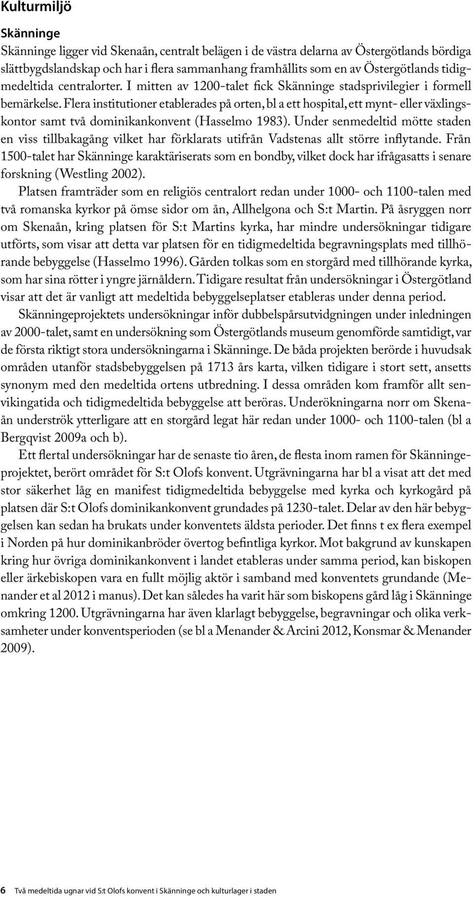 Flera institutioner etablerades på orten, bl a ett hospital, ett mynt- eller växlingskontor samt två dominikankonvent (Hasselmo 1983).