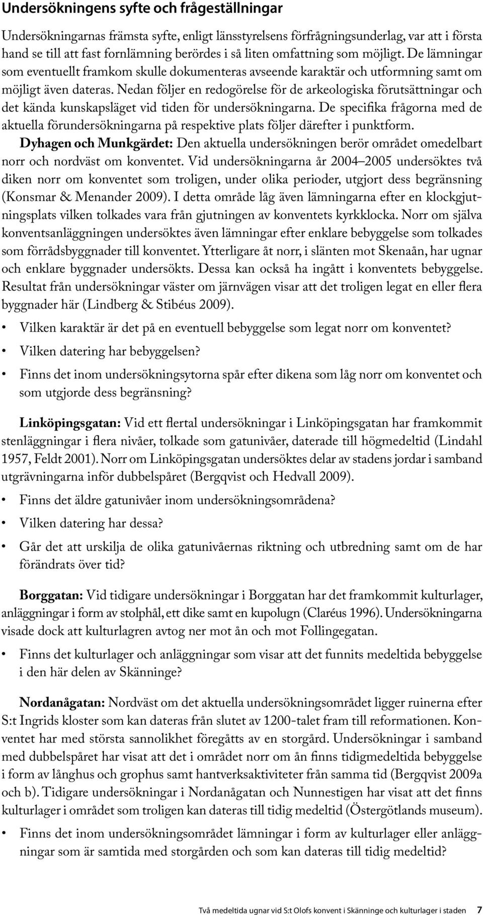 Nedan följer en redogörelse för de arkeologiska förutsättningar och det kända kunskapsläget vid tiden för undersökningarna.