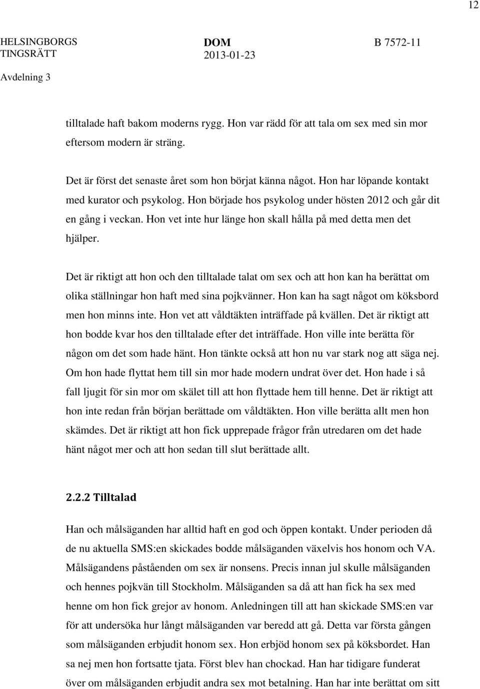 Det är riktigt att hon och den tilltalade talat om sex och att hon kan ha berättat om olika ställningar hon haft med sina pojkvänner. Hon kan ha sagt något om köksbord men hon minns inte.