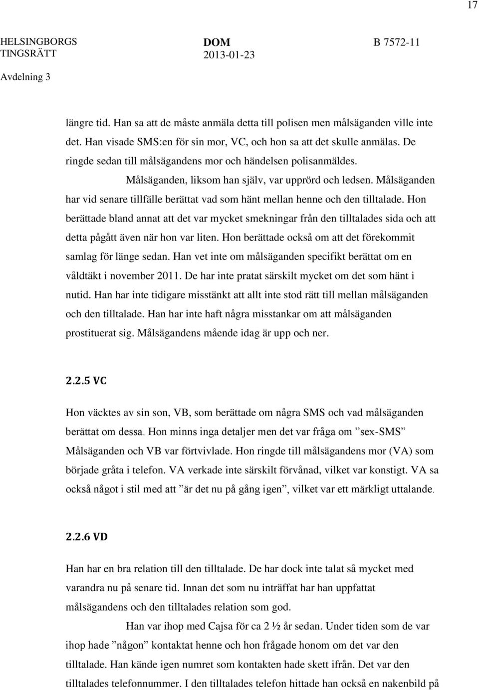 Målsäganden har vid senare tillfälle berättat vad som hänt mellan henne och den tilltalade.