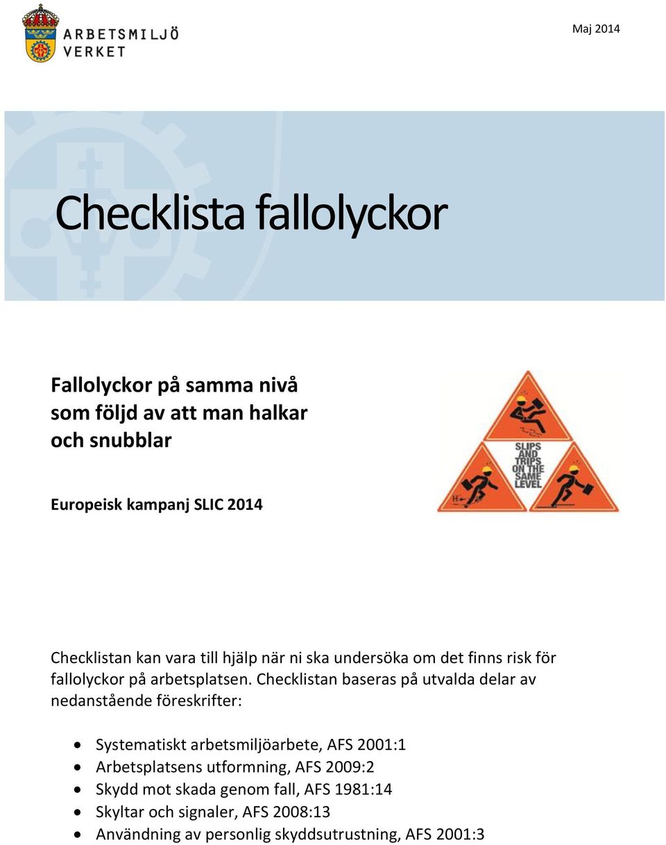 Checklistan baseras på utvalda delar av nedanstående föreskrifter: Systematiskt arbetsmiljöarbete, AFS 2001:1 Arbetsplatsens