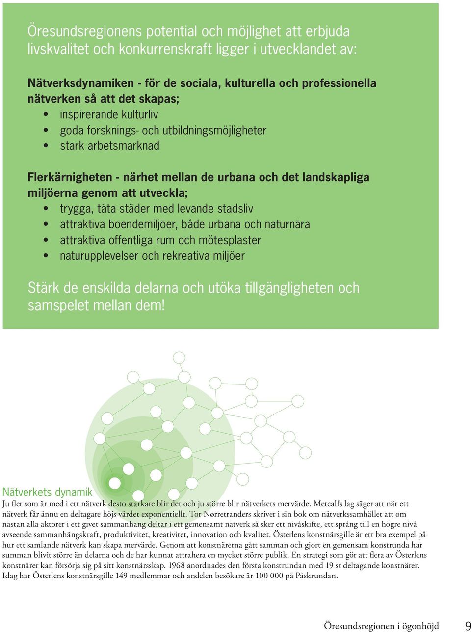 täta städer med levande stadsliv attraktiva boendemiljöer, både urbana och naturnära attraktiva offentliga rum och mötesplaster naturupplevelser och rekreativa miljöer Stärk de enskilda delarna och