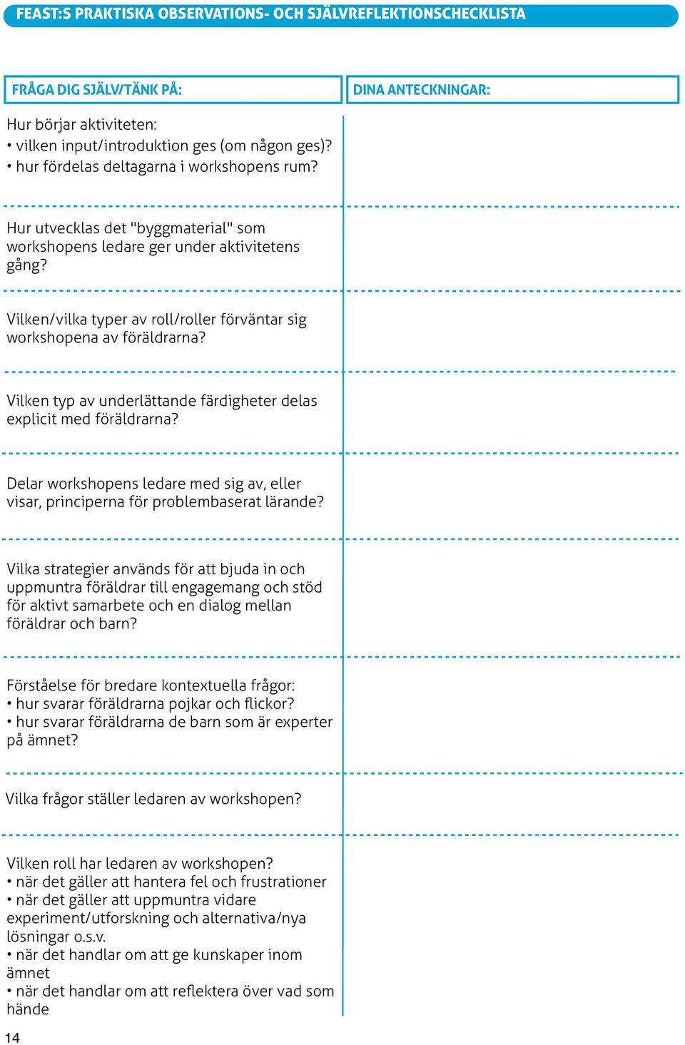 Vilken/vilka typer av roll/roller förväntar sig workshopena av föräldrarna? Vilken typ av underlättande färdigheter delas explicit med föräldrarna?