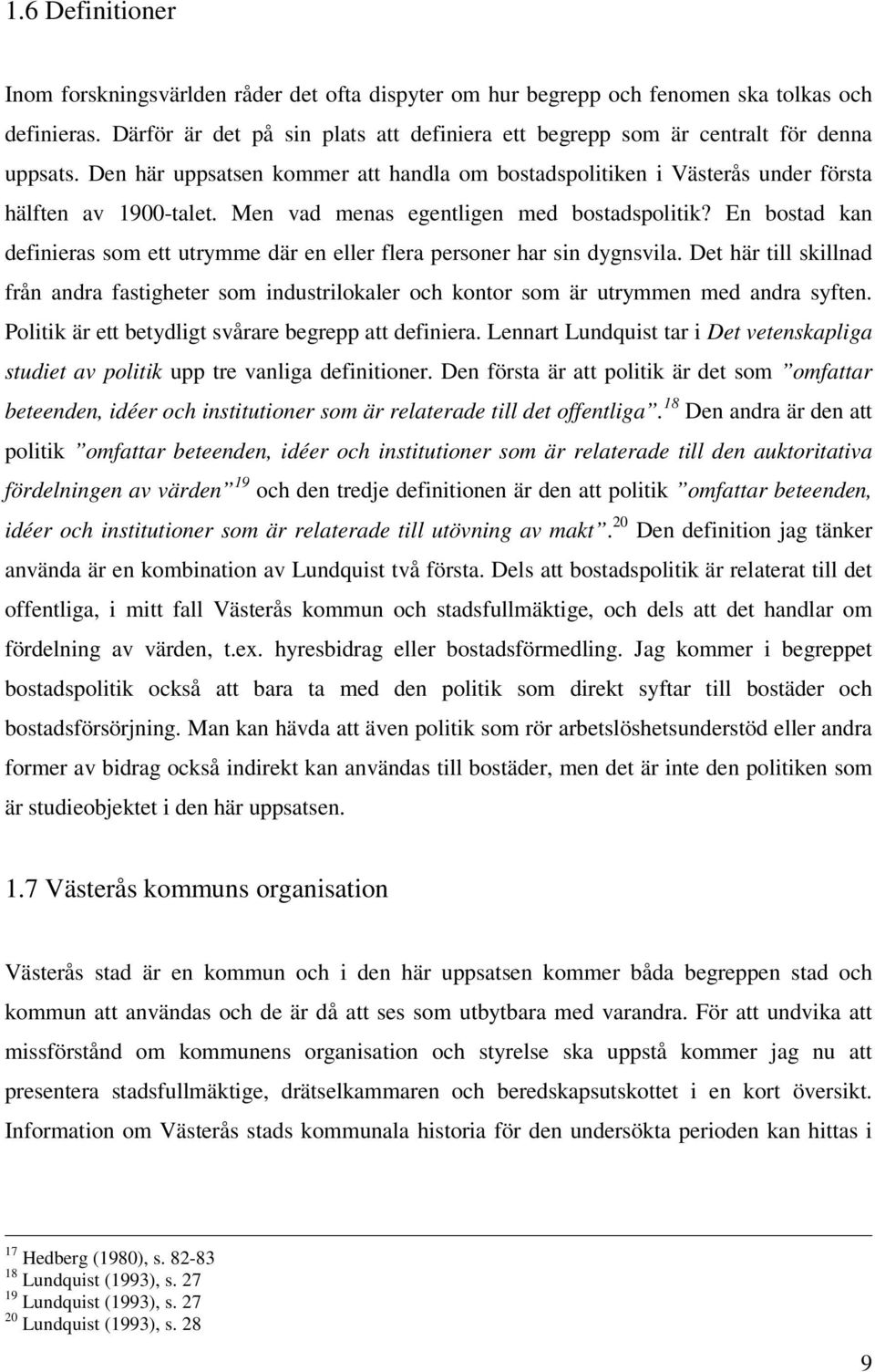 Men vad menas egentligen med bostadspolitik? En bostad kan definieras som ett utrymme där en eller flera personer har sin dygnsvila.