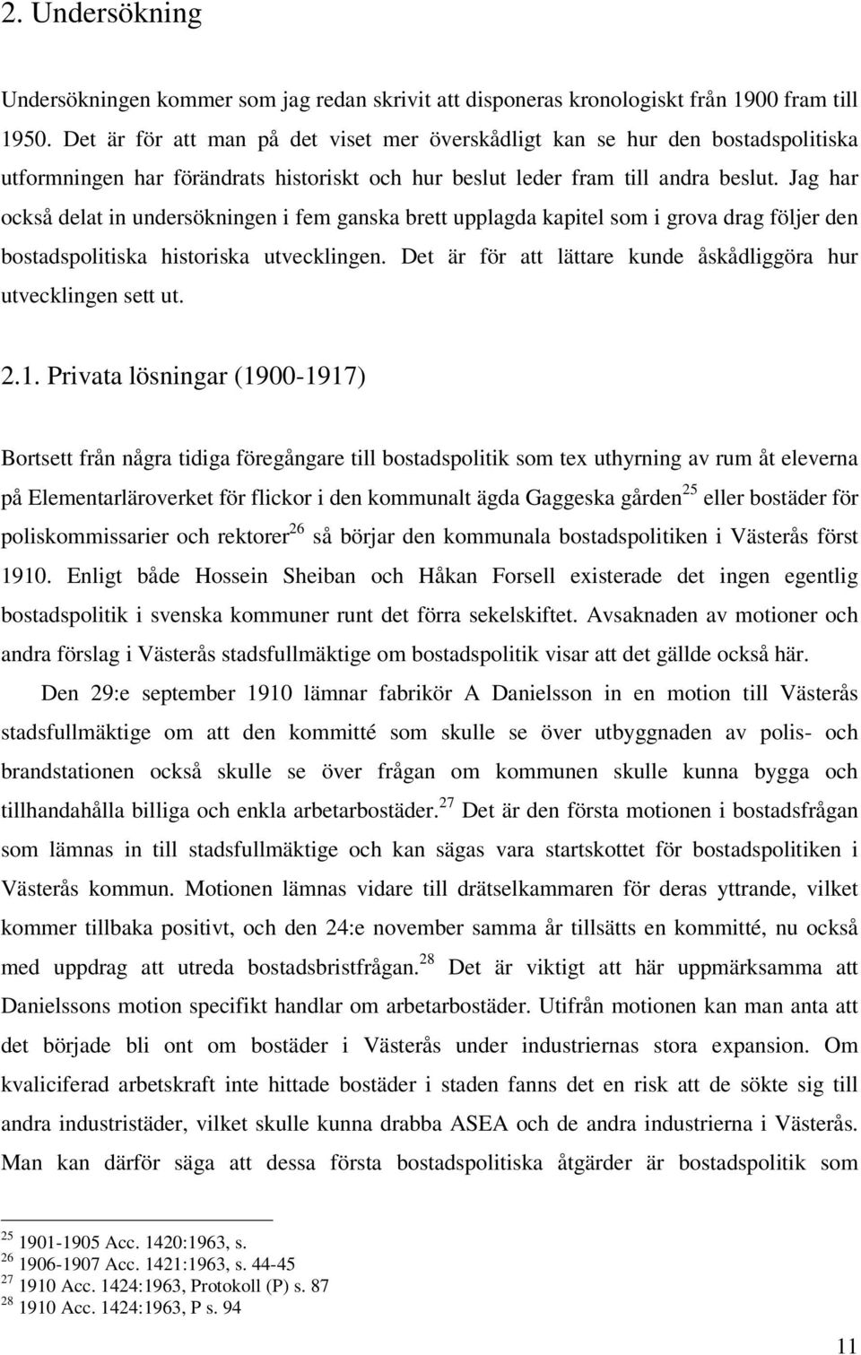 Jag har också delat in undersökningen i fem ganska brett upplagda kapitel som i grova drag följer den bostadspolitiska historiska utvecklingen.