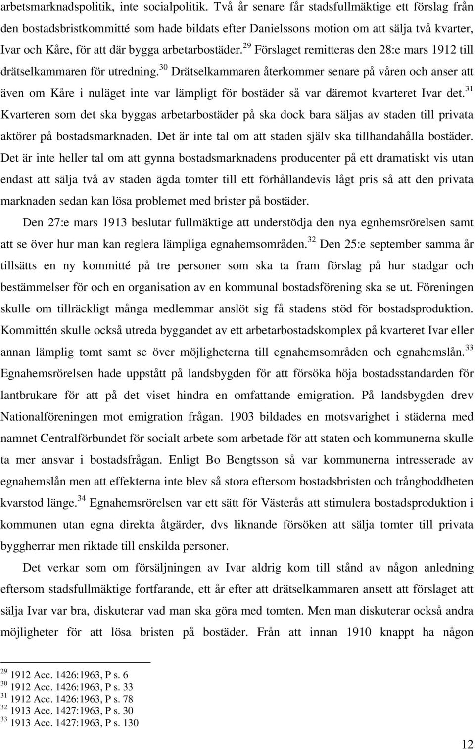 29 Förslaget remitteras den 28:e mars 1912 till drätselkammaren för utredning.