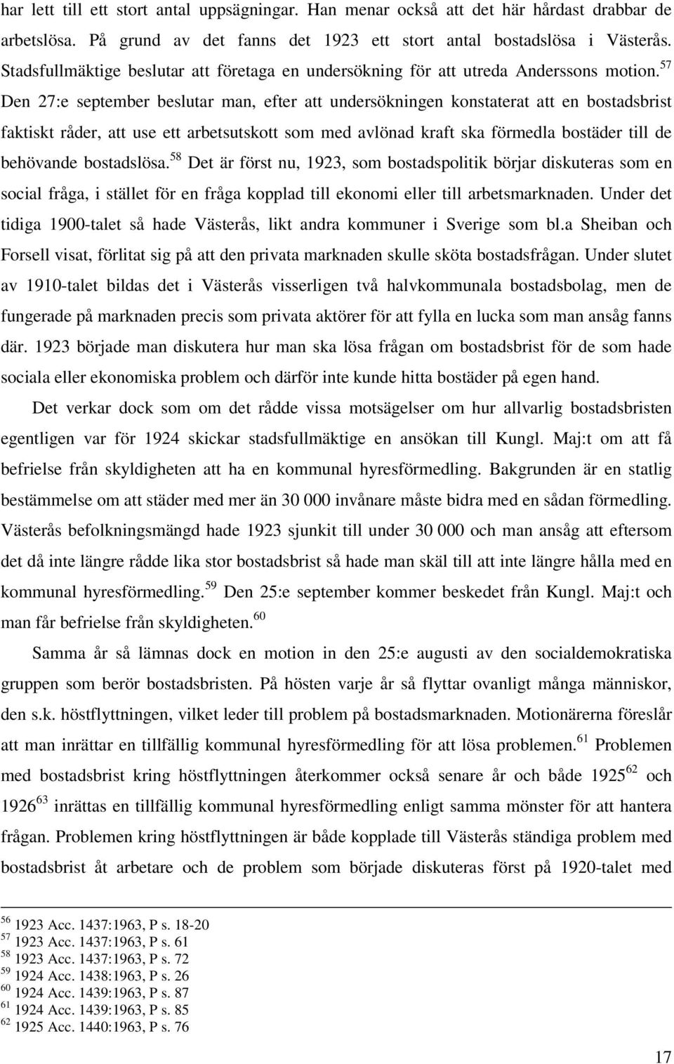 57 Den 27:e september beslutar man, efter att undersökningen konstaterat att en bostadsbrist faktiskt råder, att use ett arbetsutskott som med avlönad kraft ska förmedla bostäder till de behövande