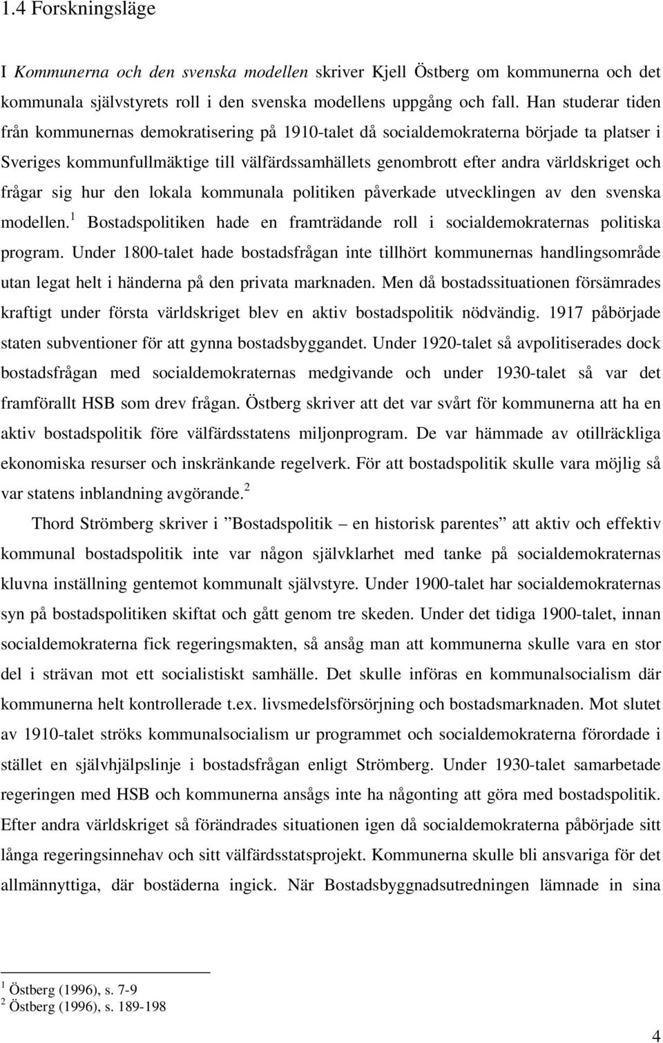 frågar sig hur den lokala kommunala politiken påverkade utvecklingen av den svenska modellen. 1 Bostadspolitiken hade en framträdande roll i socialdemokraternas politiska program.