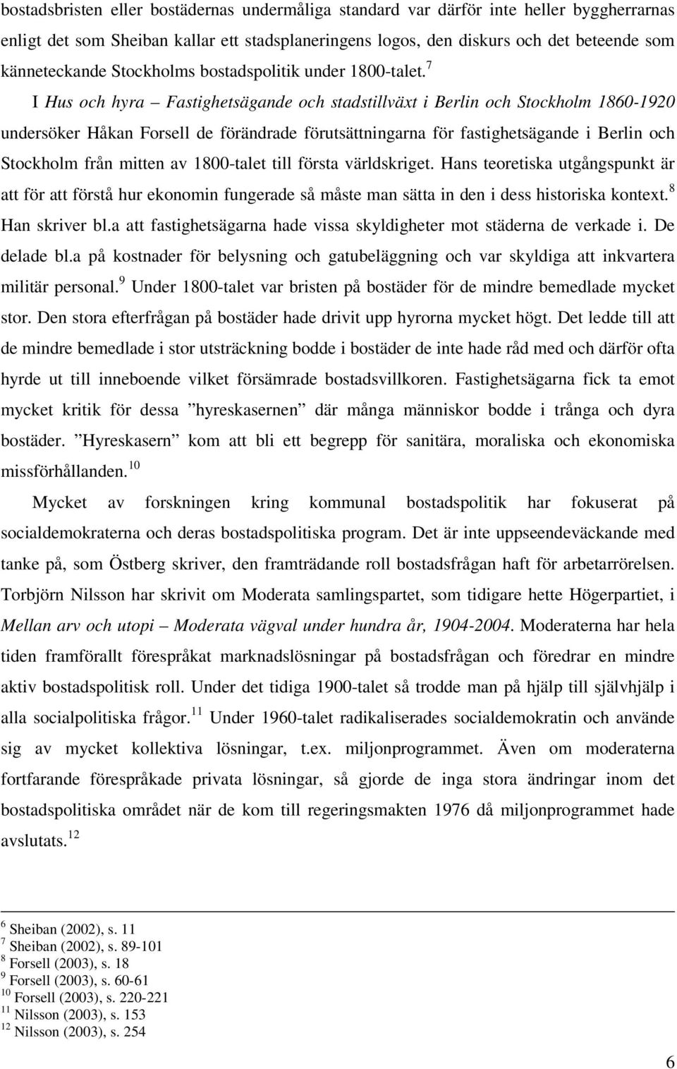 7 I Hus och hyra Fastighetsägande och stadstillväxt i Berlin och Stockholm 1860-1920 undersöker Håkan Forsell de förändrade förutsättningarna för fastighetsägande i Berlin och Stockholm från mitten