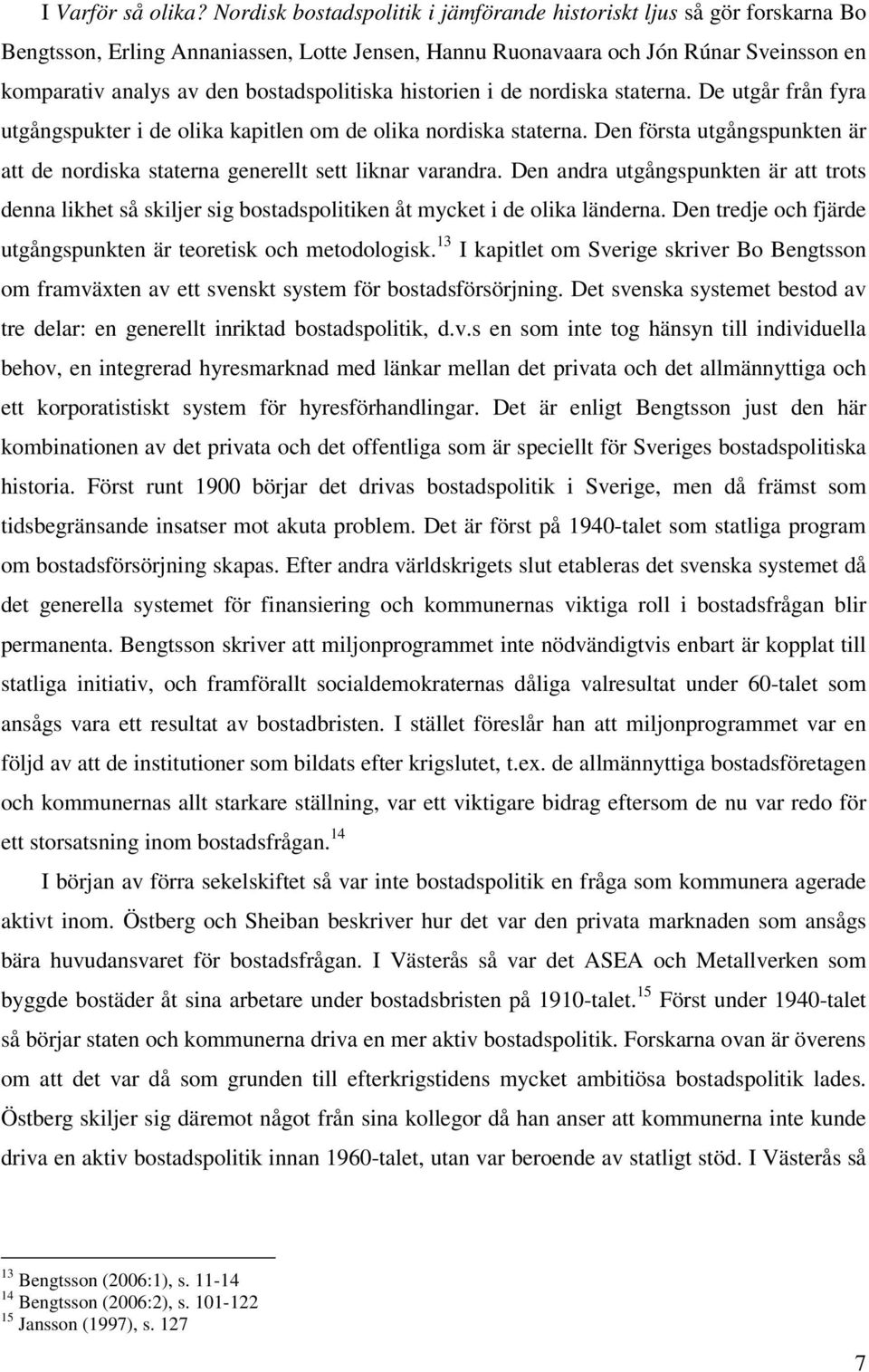 bostadspolitiska historien i de nordiska staterna. De utgår från fyra utgångspukter i de olika kapitlen om de olika nordiska staterna.