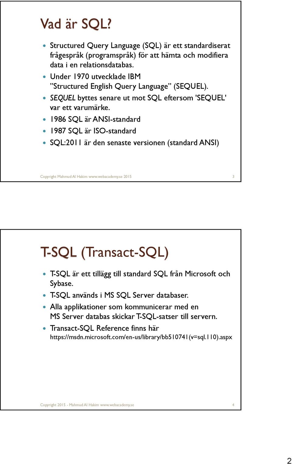 1986 SQL är ANSI-standard 1987 SQL är ISO-standard SQL:2011 är den senaste versionen (standard ANSI) Copyright Mahmud Al Hakim www.webacademy.