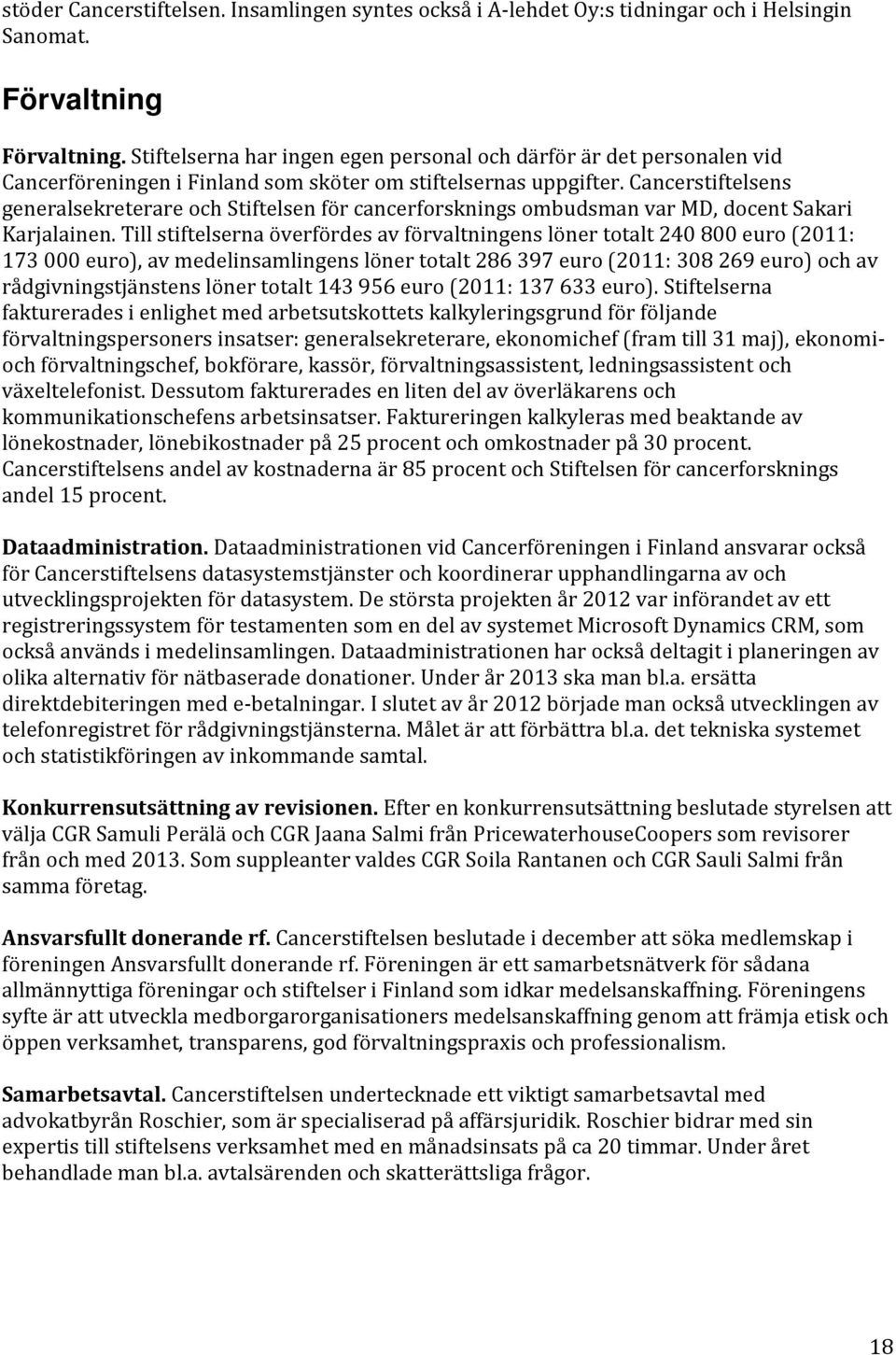 Cancerstiftelsens generalsekreterare och Stiftelsen för cancerforsknings ombudsman var MD, docent Sakari Karjalainen.