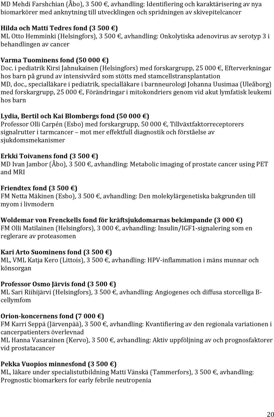 i pediatrik Kirsi Jahnukainen (Helsingfors) med forskargrupp, 25 000, Efterverkningar hos barn på grund av intensivvård som stötts med stamcellstransplantation MD, doc.