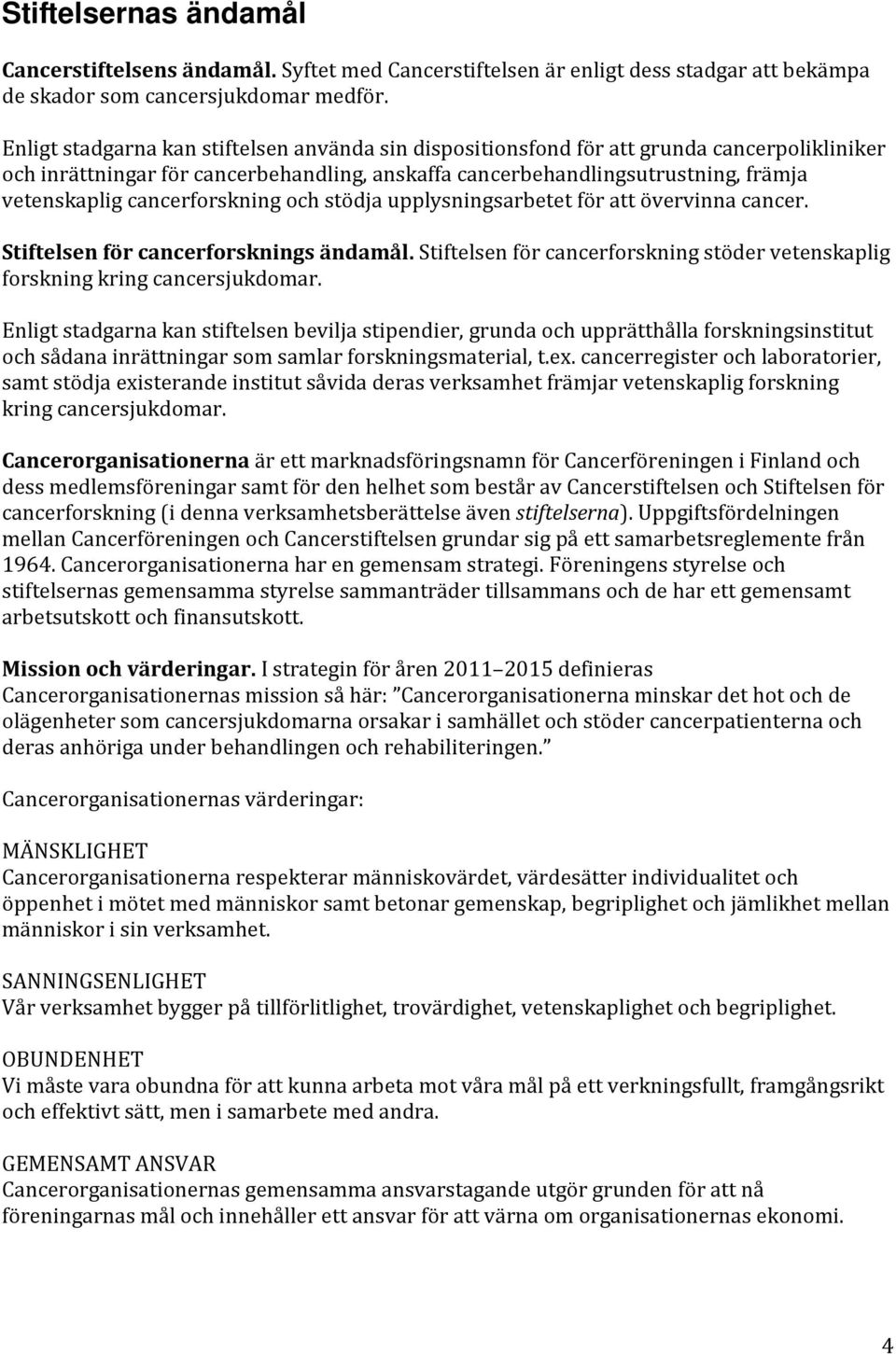 cancerforskning och stödja upplysningsarbetet för att övervinna cancer. Stiftelsen för cancerforsknings ändamål. Stiftelsen för cancerforskning stöder vetenskaplig forskning kring cancersjukdomar.