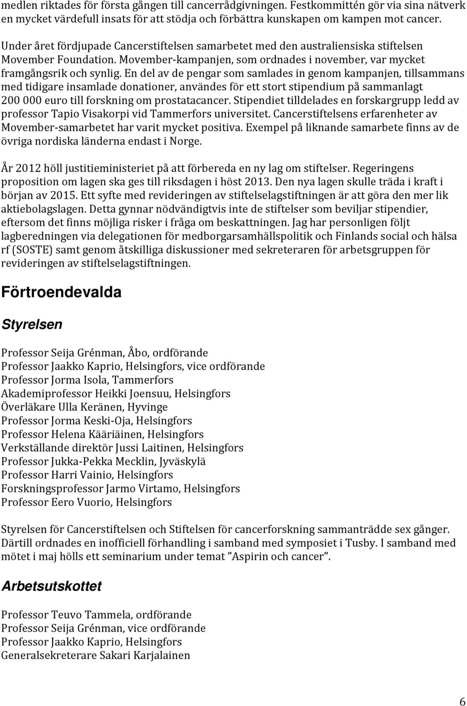 En del av de pengar som samlades in genom kampanjen, tillsammans med tidigare insamlade donationer, användes för ett stort stipendium på sammanlagt 200 000 euro till forskning om prostatacancer.