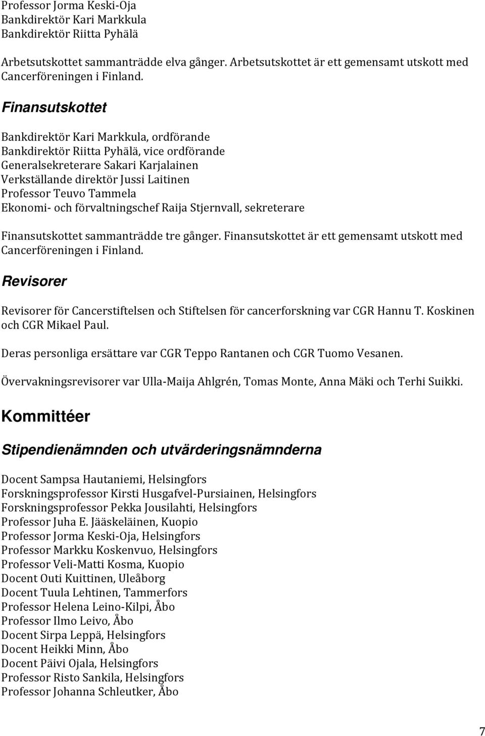 Ekonomi- och förvaltningschef Raija Stjernvall, sekreterare Finansutskottet sammanträdde tre gånger. Finansutskottet är ett gemensamt utskott med Cancerföreningen i Finland.