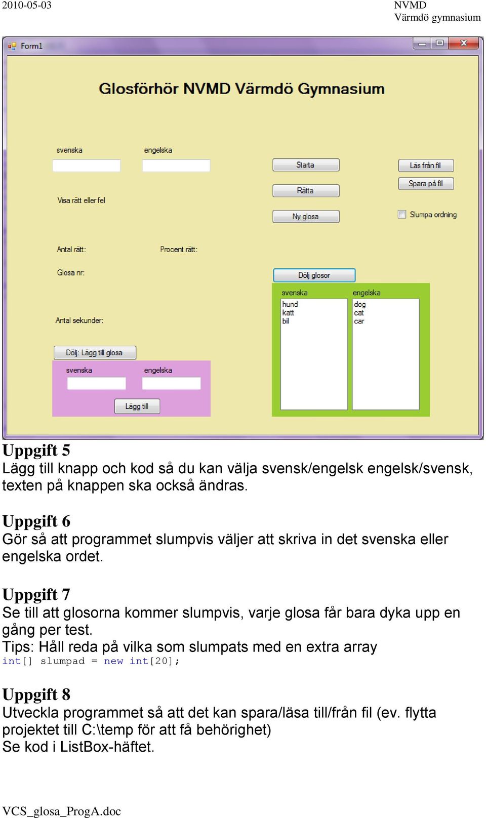 Uppgift 7 Se till att glosorna kommer slumpvis, varje glosa får bara dyka upp en gång per test.