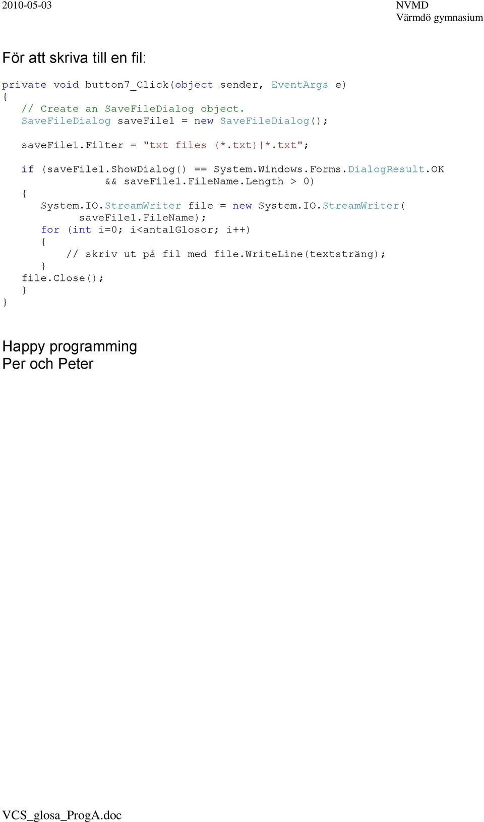 showdialog() == System.Windows.Forms.DialogResult.OK && savefile1.filename.length > 0) System.IO.StreamWriter file = new System.IO.StreamWriter( savefile1.