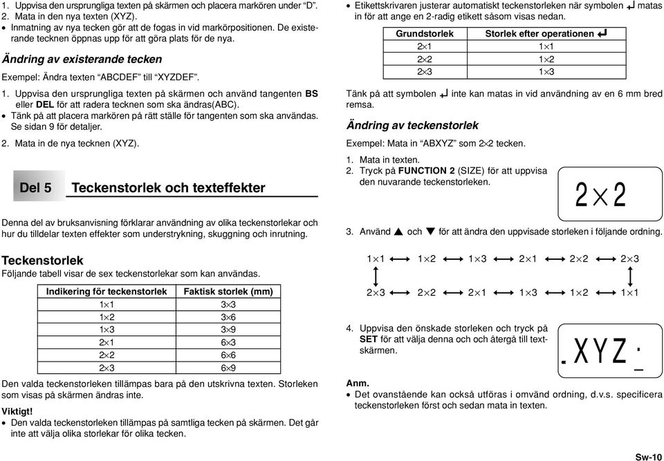 Uppvisa den ursprungliga texten på skärmen och använd tangenten BS eller DEL för att radera tecknen som ska ändras(abc). Tänk på att placera markören på rätt ställe för tangenten som ska användas.