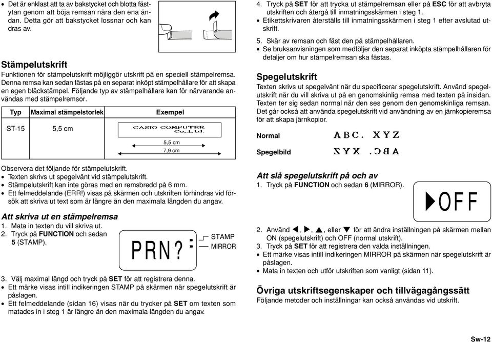 Följande typ av stämpelhållare kan för närvarande användas med stämpelremsor. Typ Maximal stämpelstorlek Exempel ST-15 5,5 cm Observera det följande för stämpelutskrift.