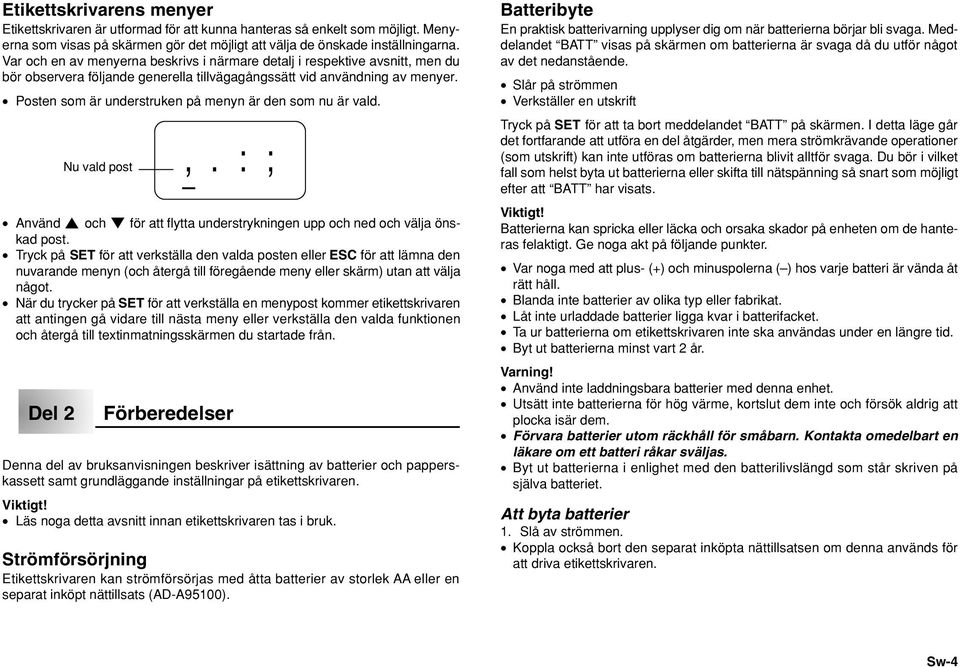 Posten som är understruken på menyn är den som nu är vald.,.: ; Använd K och L för att flytta understrykningen upp och ned och välja önskad post.