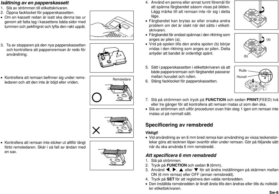 Ta av stopparen på den nya papperskassetten och kontrollera att pappersremsan är redo för användning. 4. Använd en penna eller annat tunnt föremål för att spänna färgbandet såsom visas på bilden.