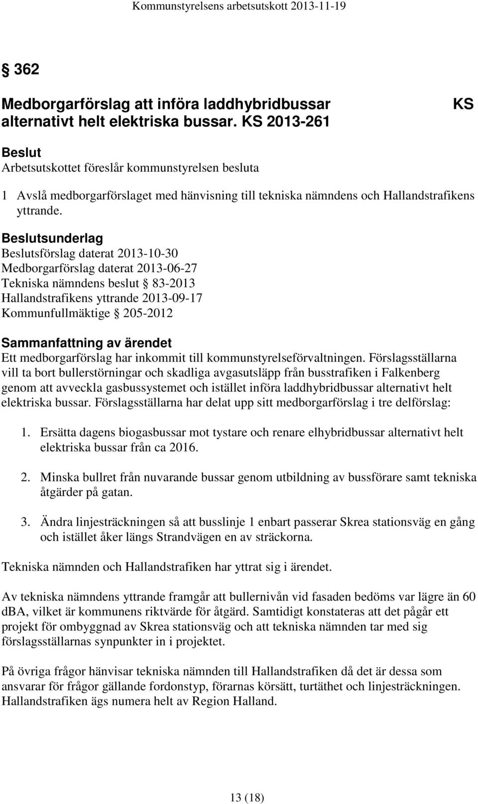 Beslutsunderlag Beslutsförslag daterat 2013-10-30 Medborgarförslag daterat 2013-06-27 Tekniska nämndens beslut 83-2013 Hallandstrafikens yttrande 2013-09-17 Kommunfullmäktige 205-2012 Ett