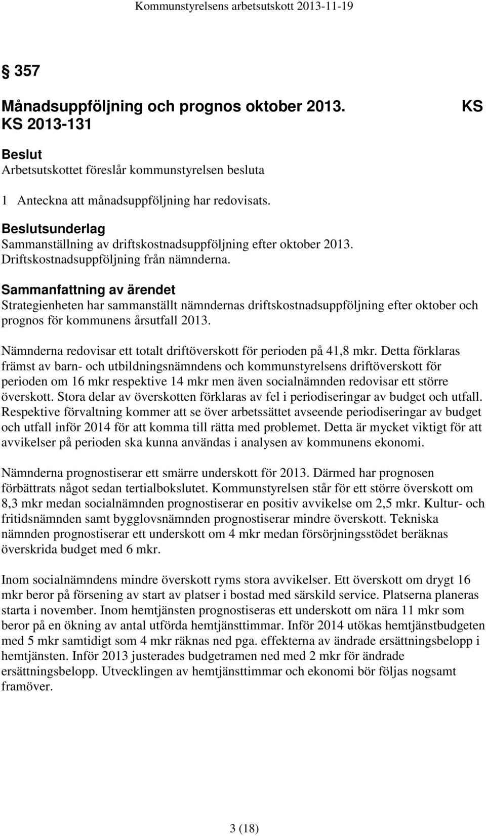 Strategienheten har sammanställt nämndernas driftskostnadsuppföljning efter oktober och prognos för kommunens årsutfall 2013. Nämnderna redovisar ett totalt driftöverskott för perioden på 41,8 mkr.