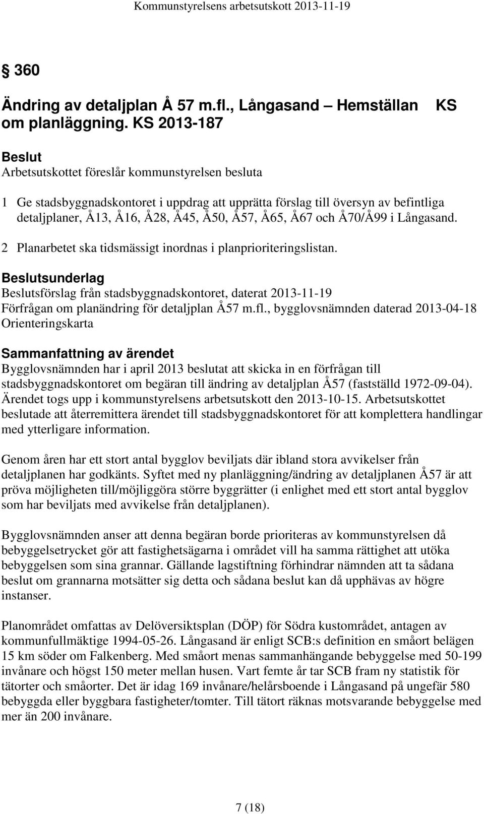 Å65, Å67 och Å70/Å99 i Långasand. 2 Planarbetet ska tidsmässigt inordnas i planprioriteringslistan.