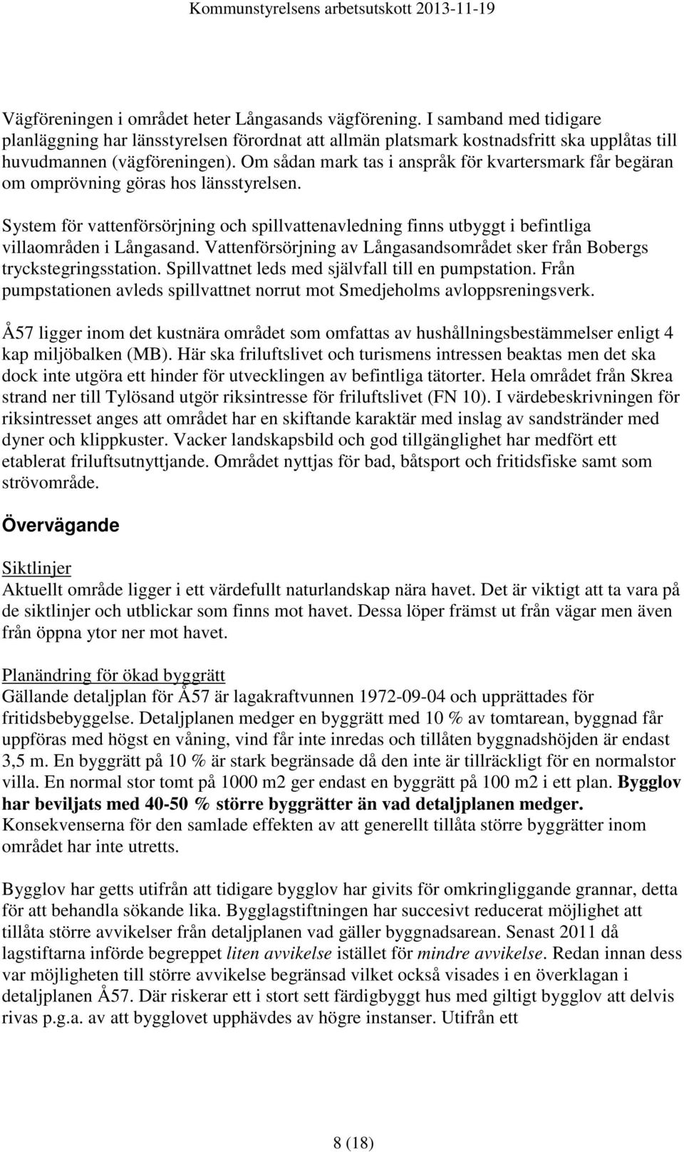 System för vattenförsörjning och spillvattenavledning finns utbyggt i befintliga villaområden i Långasand. Vattenförsörjning av Långasandsområdet sker från Bobergs tryckstegringsstation.