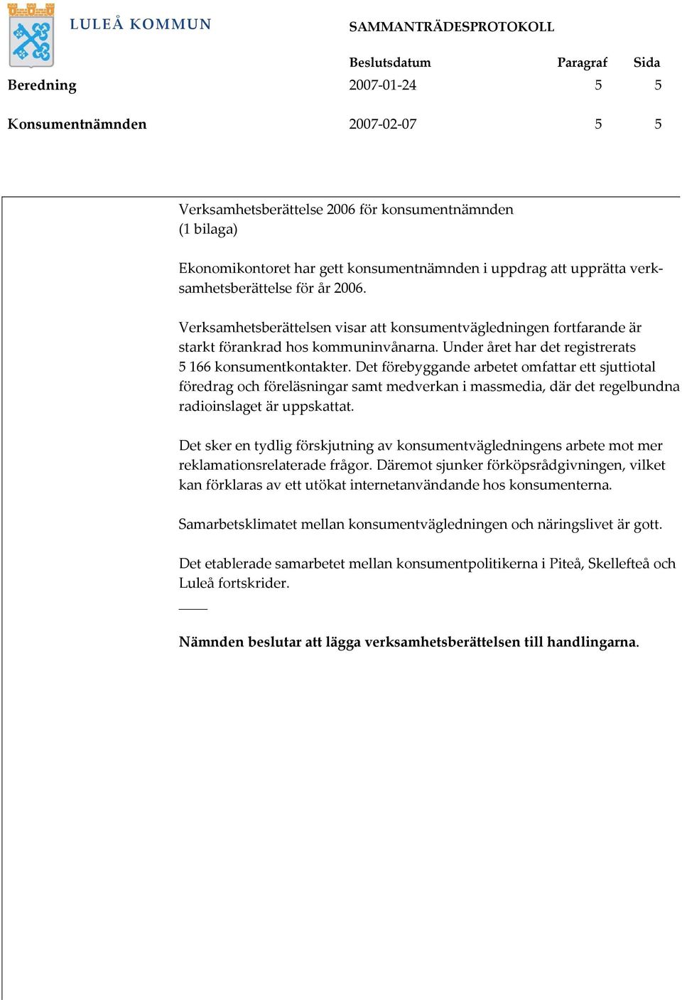 Det förebyggande arbetet omfattar ett sjuttiotal föredrag och föreläsningar samt medverkan i massmedia, där det regelbundna radioinslaget är uppskattat.