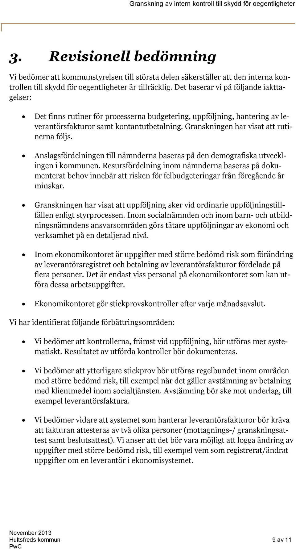 Granskningen har visat att rutinerna följs. Anslagsfördelningen till nämnderna baseras på den demografiska utvecklingen i kommunen.