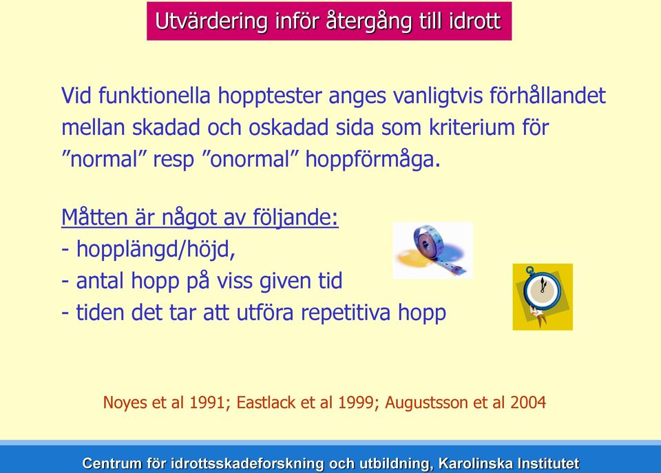 Måtten är något av följande: - hopplängd/höjd, - antal hopp på viss given tid -