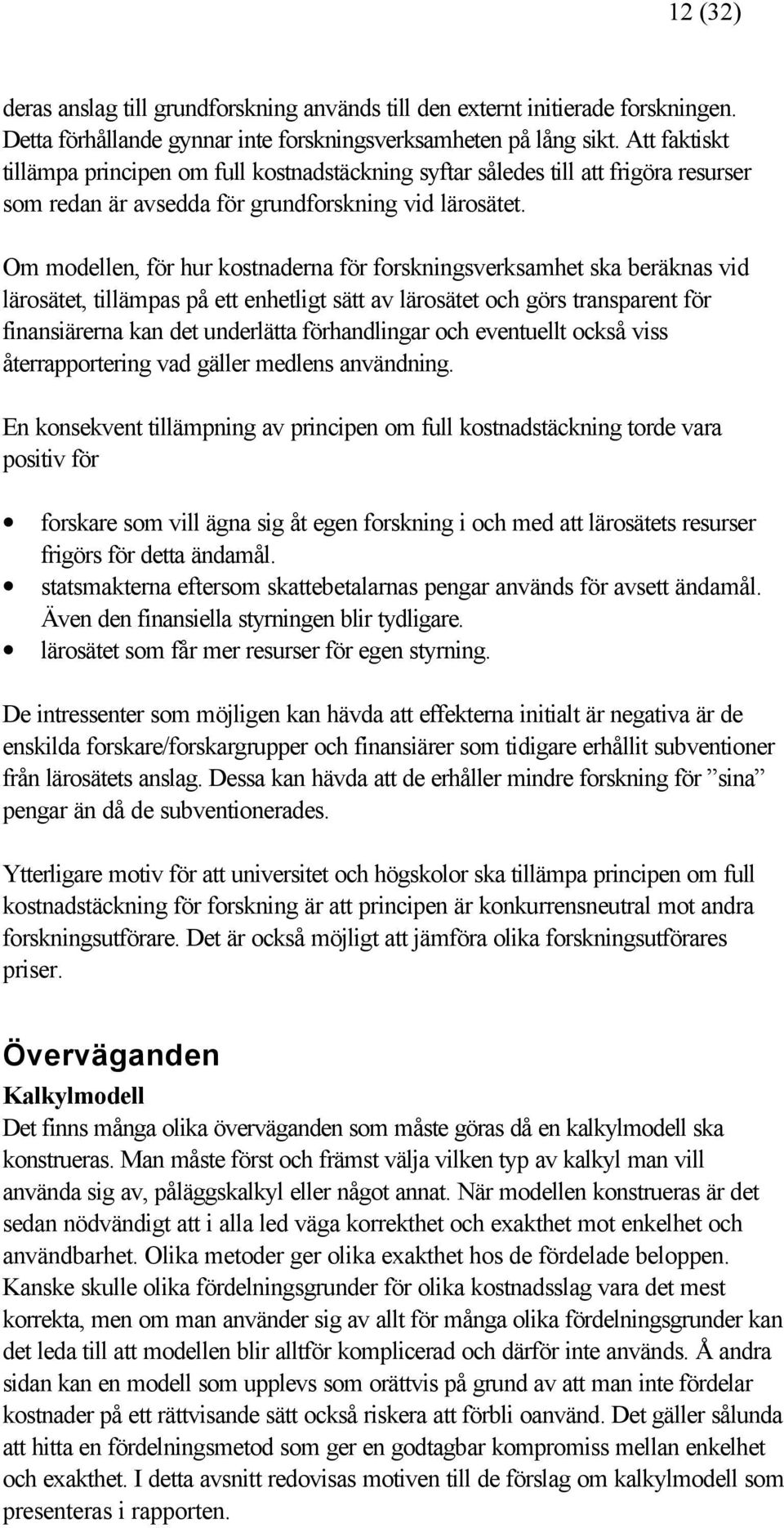 Om modellen, för hur kostnaderna för forskningsverksamhet ska beräknas vid lärosätet, tillämpas på ett enhetligt sätt av lärosätet och görs transparent för finansiärerna kan det underlätta