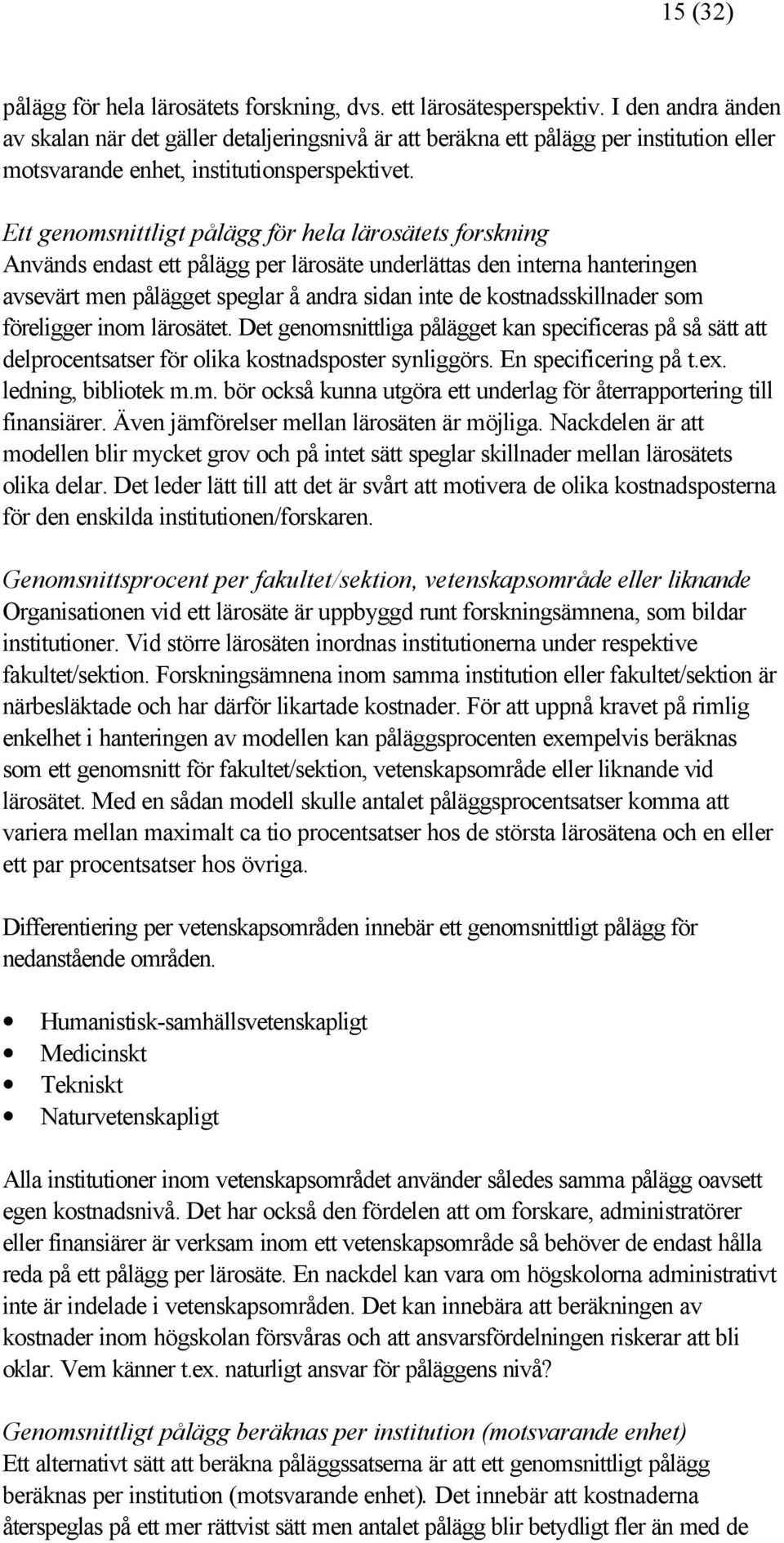 Ett genomsnittligt pålägg för hela lärosätets forskning Används endast ett pålägg per lärosäte underlättas den interna hanteringen avsevärt men pålägget speglar å andra sidan inte de