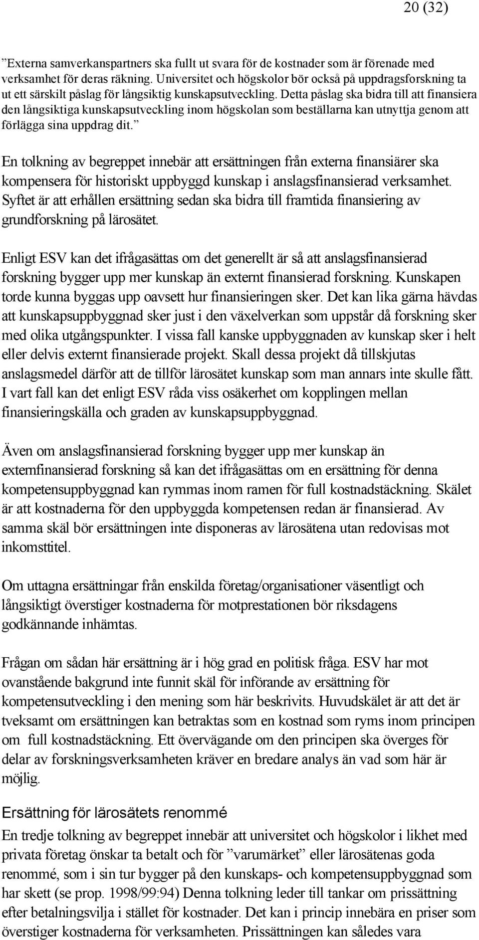 Detta påslag ska bidra till att finansiera den långsiktiga kunskapsutveckling inom högskolan som beställarna kan utnyttja genom att förlägga sina uppdrag dit.