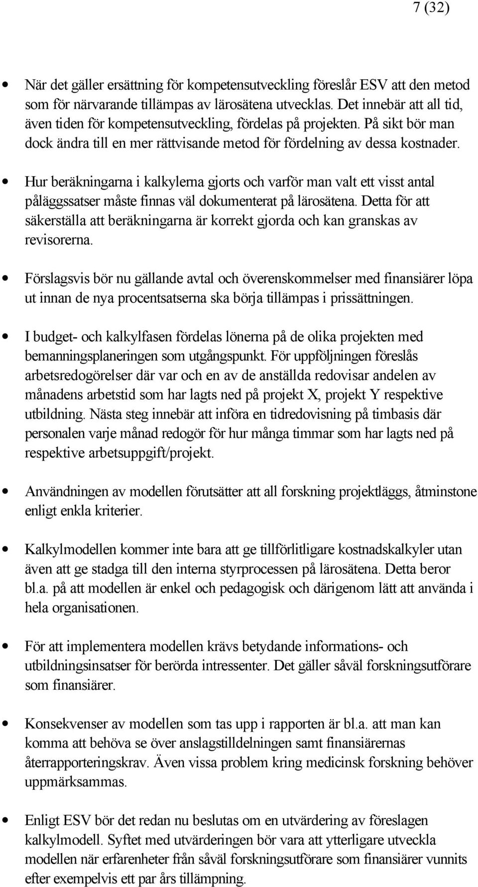 Hur beräkningarna i kalkylerna gjorts och varför man valt ett visst antal påläggssatser måste finnas väl dokumenterat på lärosätena.