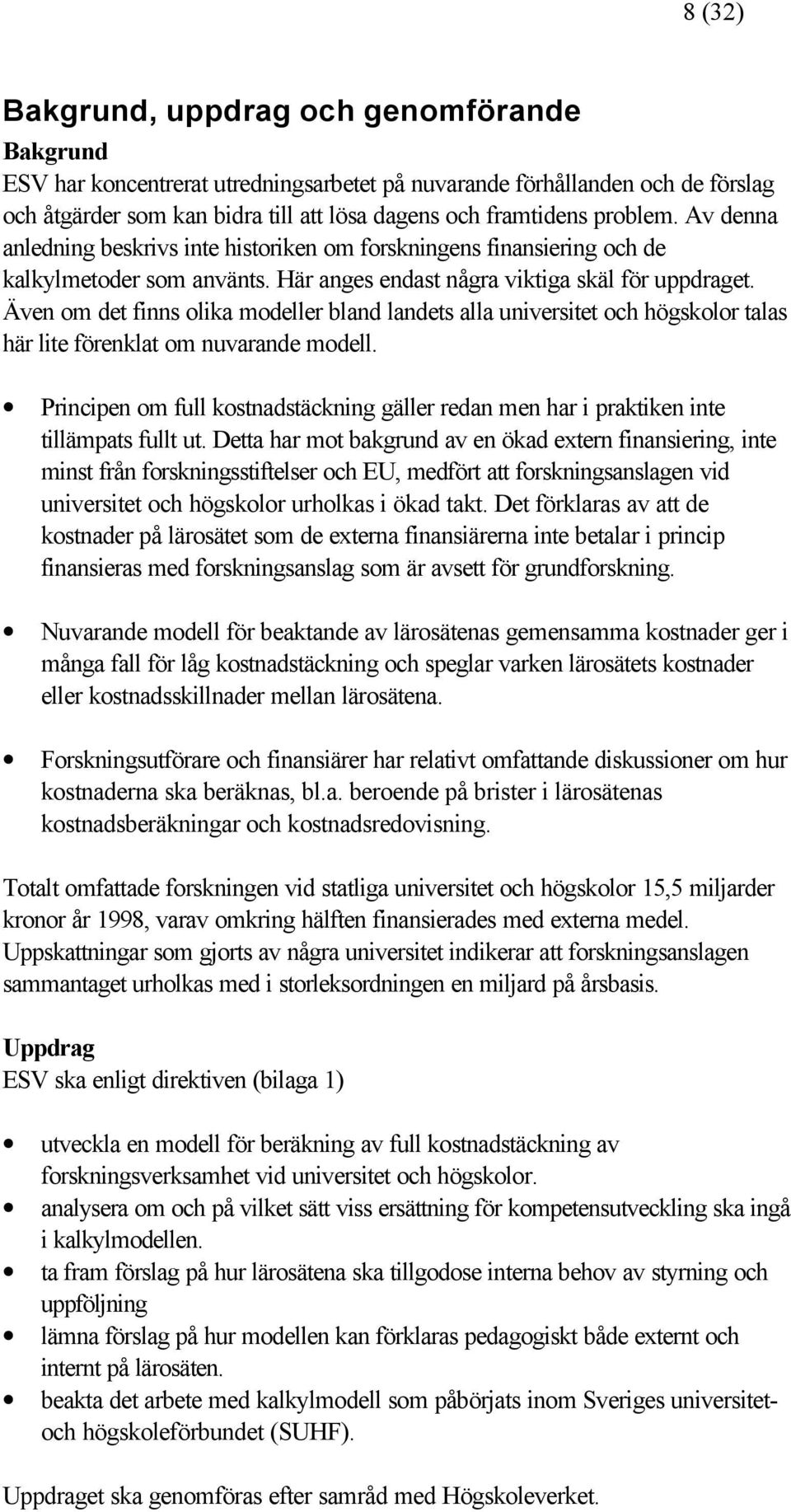 Även om det finns olika modeller bland landets alla universitet och högskolor talas här lite förenklat om nuvarande modell.