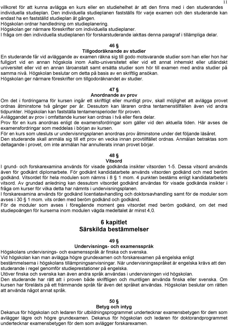 Högskolan ger närmare föreskrifter om individuella studieplaner. I fråga om den individuella studieplanen för forskarstuderande iakttas denna paragraf i tillämpliga delar.