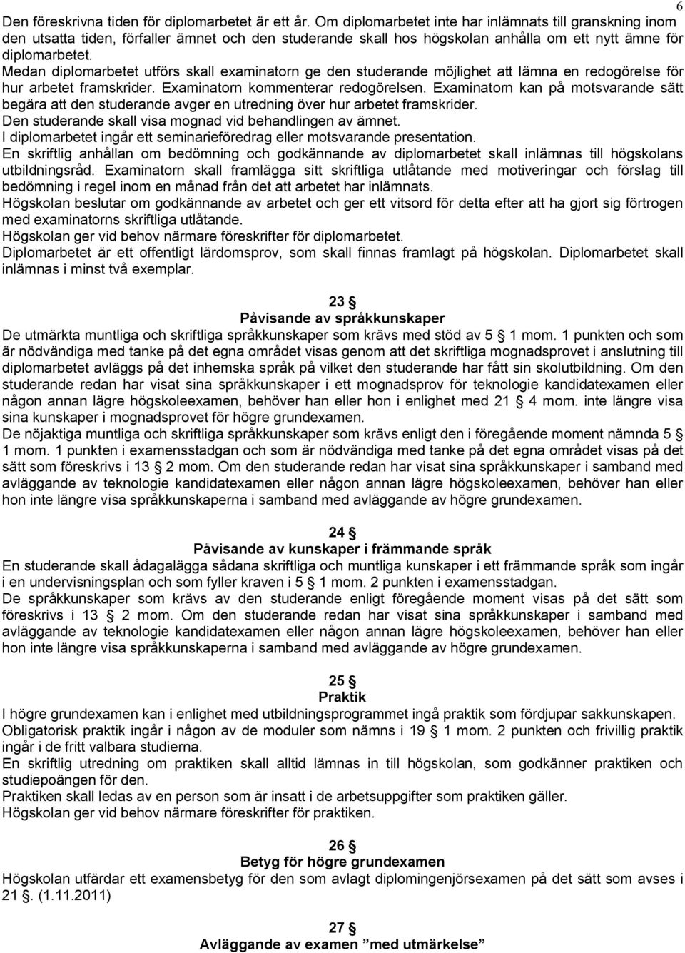 Medan diplomarbetet utförs skall examinatorn ge den studerande möjlighet att lämna en redogörelse för hur arbetet framskrider. Examinatorn kommenterar redogörelsen.