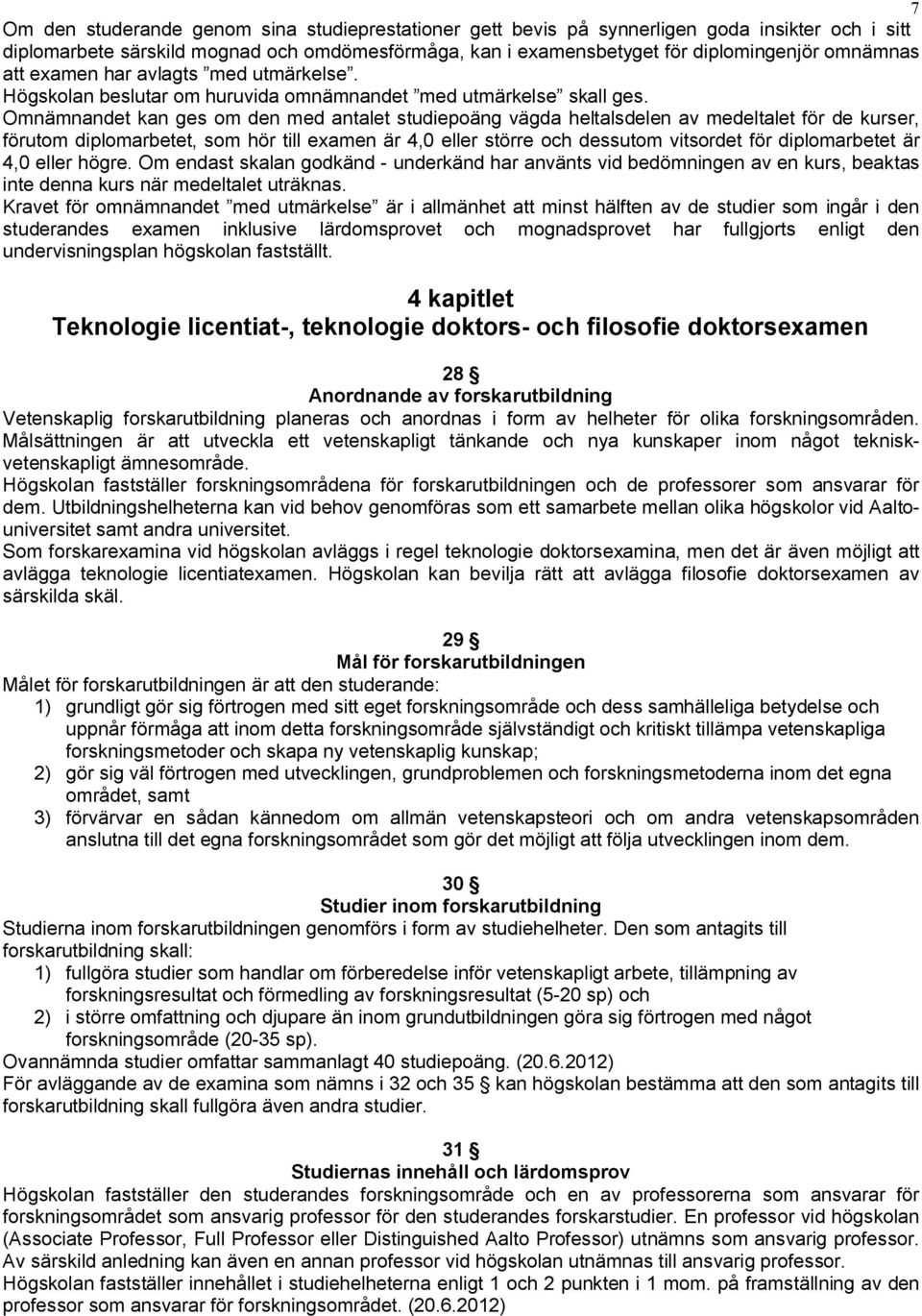 Omnämnandet kan ges om den med antalet studiepoäng vägda heltalsdelen av medeltalet för de kurser, förutom diplomarbetet, som hör till examen är 4,0 eller större och dessutom vitsordet för