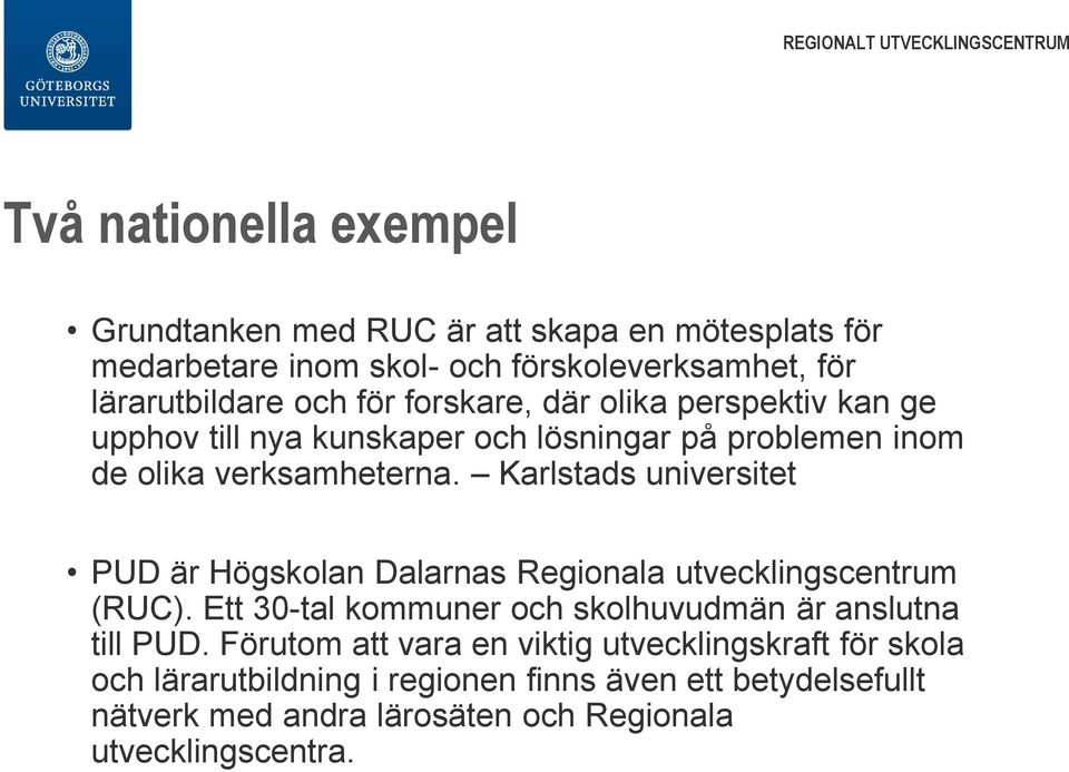 Karlstads universitet PUD är Högskolan Dalarnas Regionala utvecklingscentrum (RUC). Ett 30-tal kommuner och skolhuvudmän är anslutna till PUD.