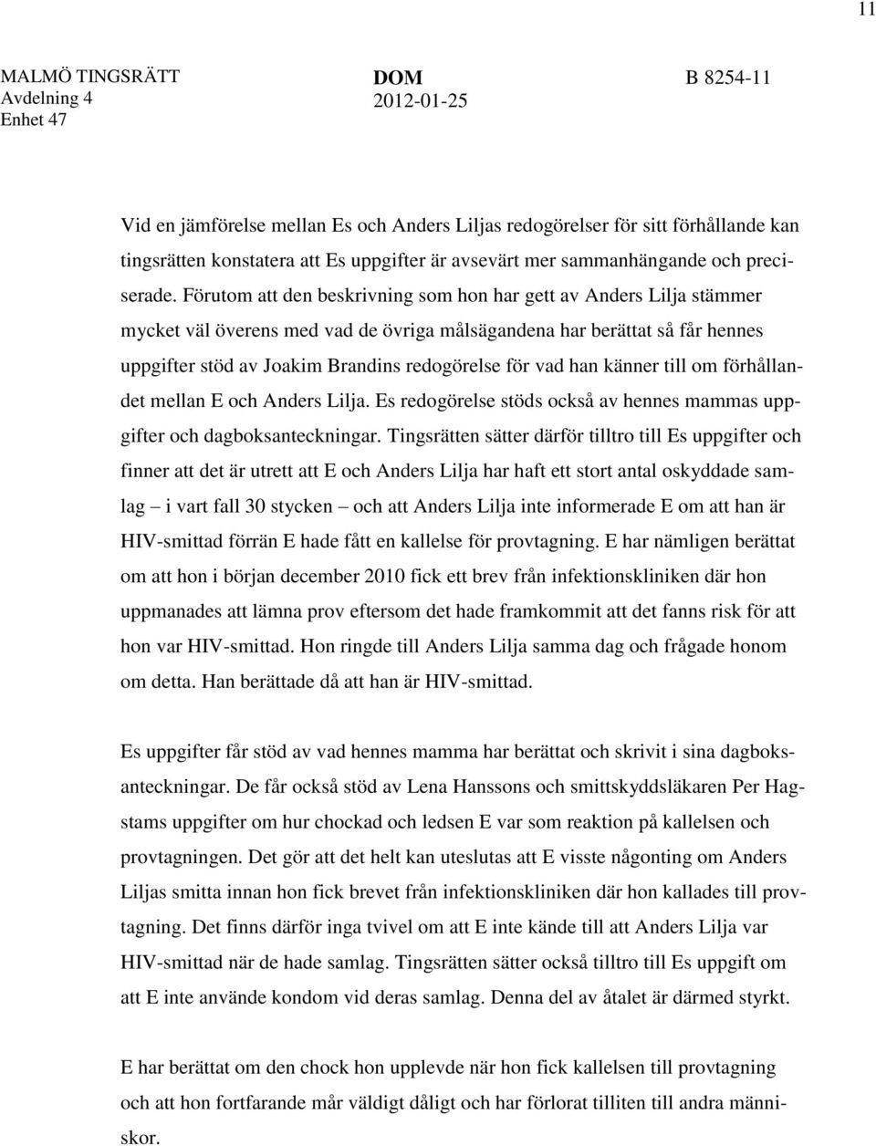 han känner till om förhållandet mellan E och Anders Lilja. Es redogörelse stöds också av hennes mammas uppgifter och dagboksanteckningar.