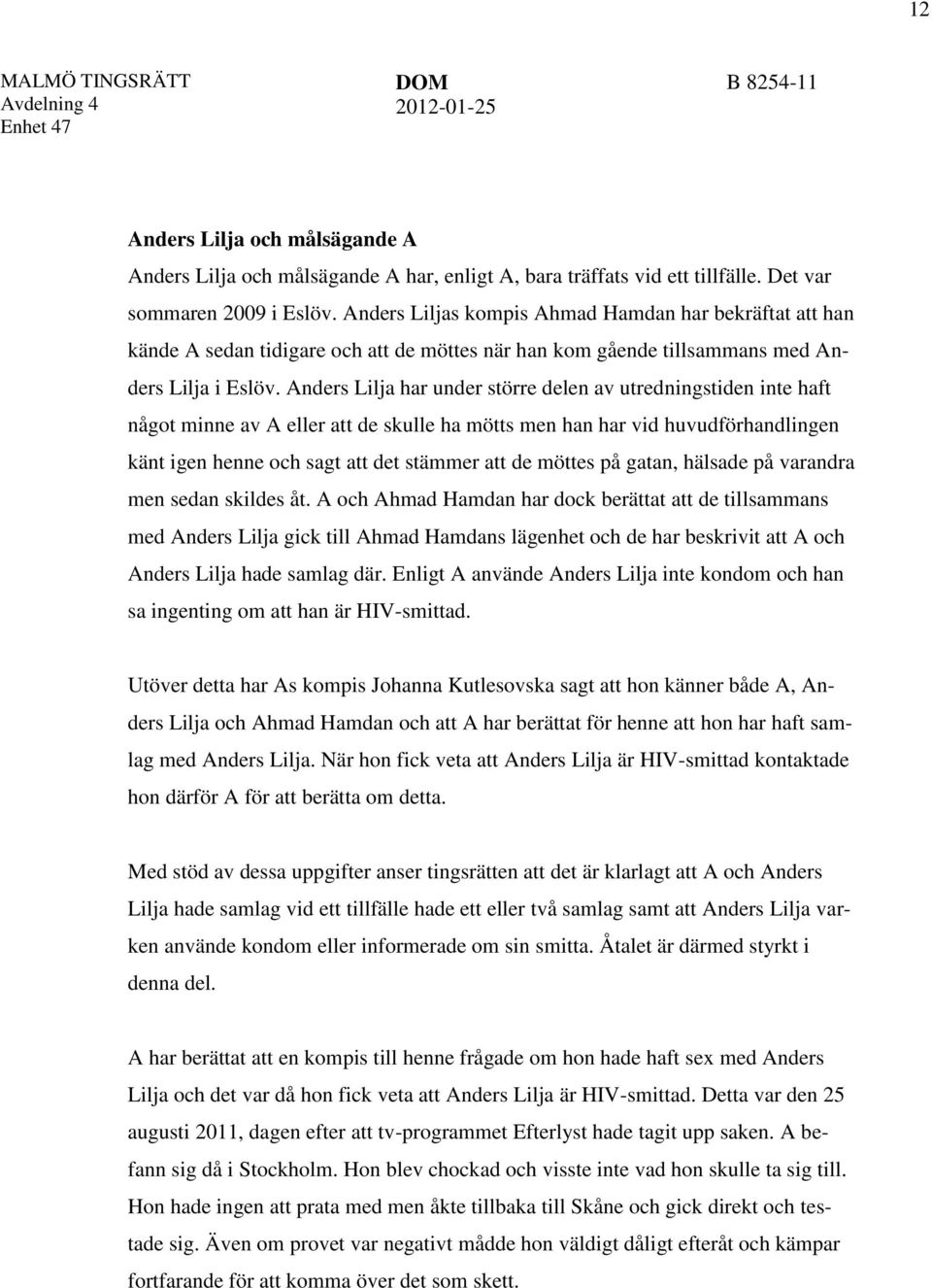 Anders Lilja har under större delen av utredningstiden inte haft något minne av A eller att de skulle ha mötts men han har vid huvudförhandlingen känt igen henne och sagt att det stämmer att de