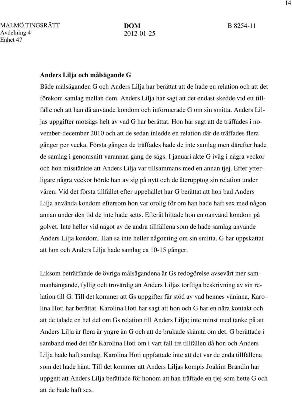 Hon har sagt att de träffades i november-december 2010 och att de sedan inledde en relation där de träffades flera gånger per vecka.